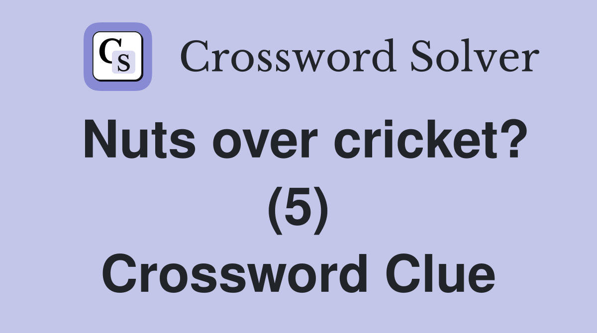 Nuts over cricket? (5) Crossword Clue