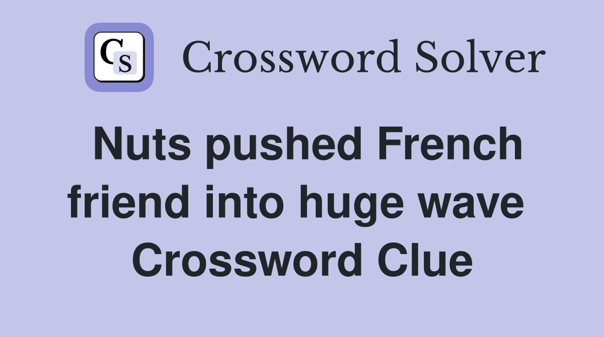 Nuts pushed French friend into huge wave  Crossword Clue