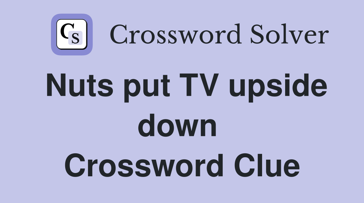 Nuts put TV upside down  Crossword Clue