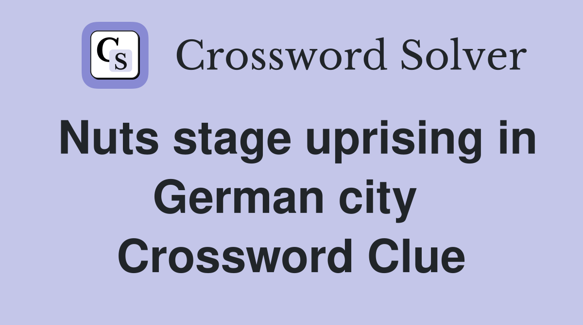 Nuts stage uprising in German city  Crossword Clue