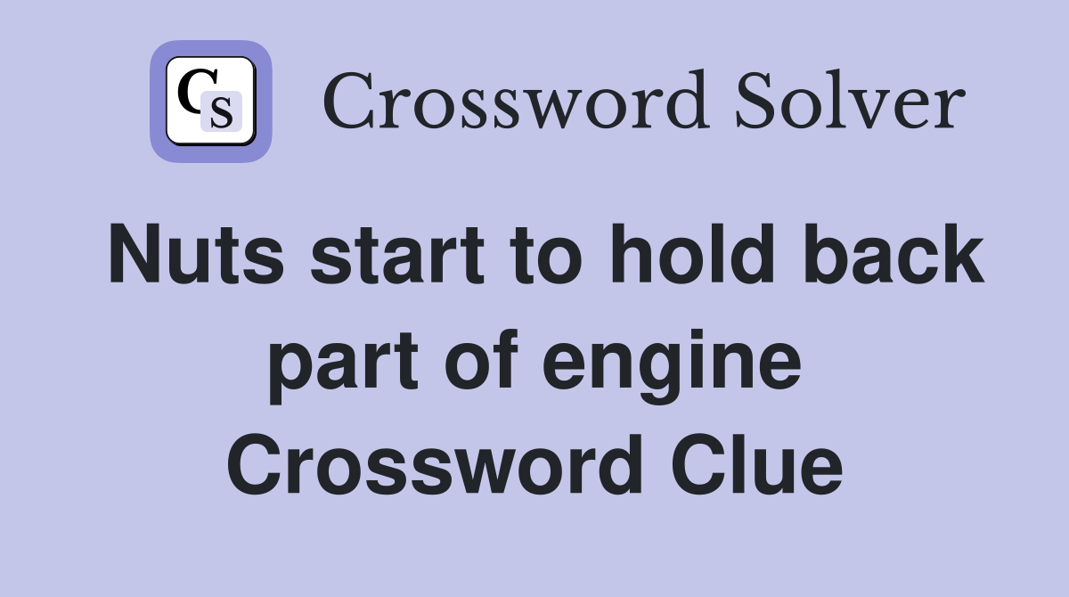 Nuts start to hold back part of engine Crossword Clue