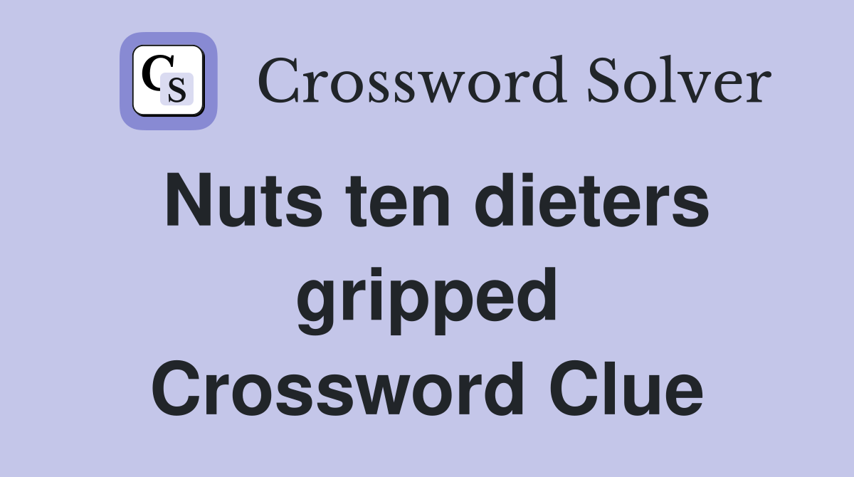 Nuts ten dieters gripped Crossword Clue