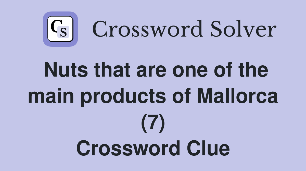Nuts that are one of the main products of Mallorca (7) Crossword Clue