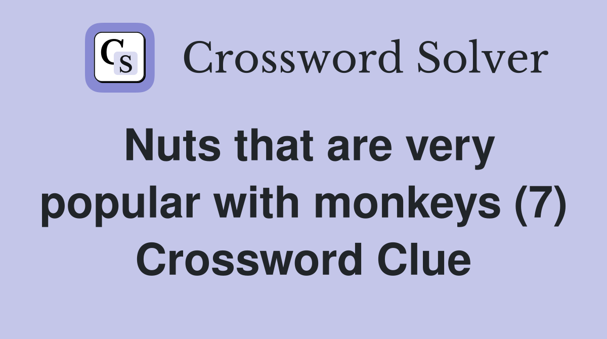Nuts that are very popular with monkeys (7) Crossword Clue