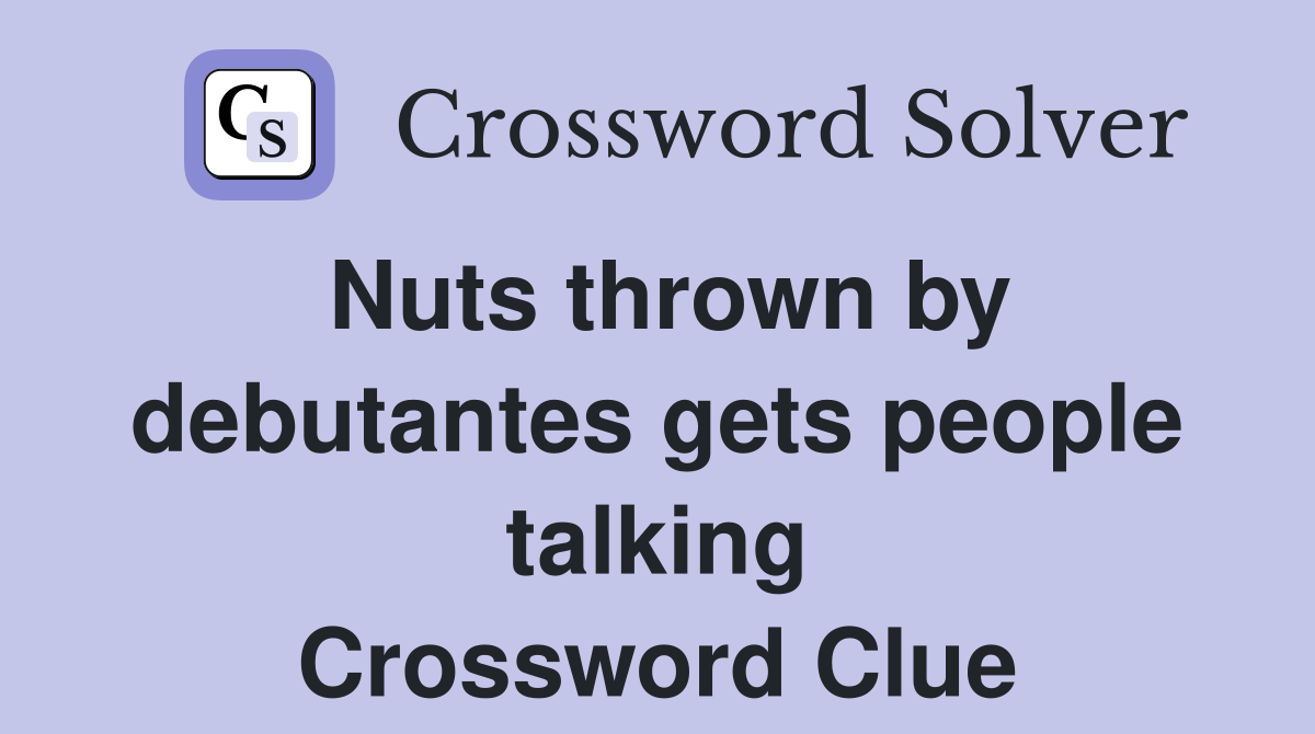 Nuts thrown by debutantes gets people talking Crossword Clue