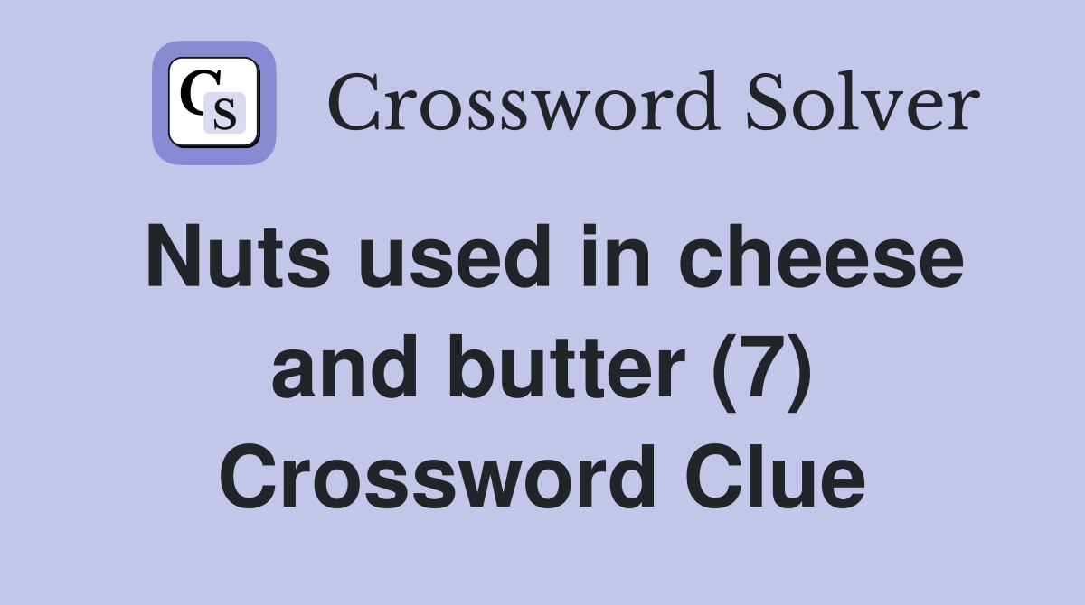 Nuts used in cheese and butter (7) Crossword Clue