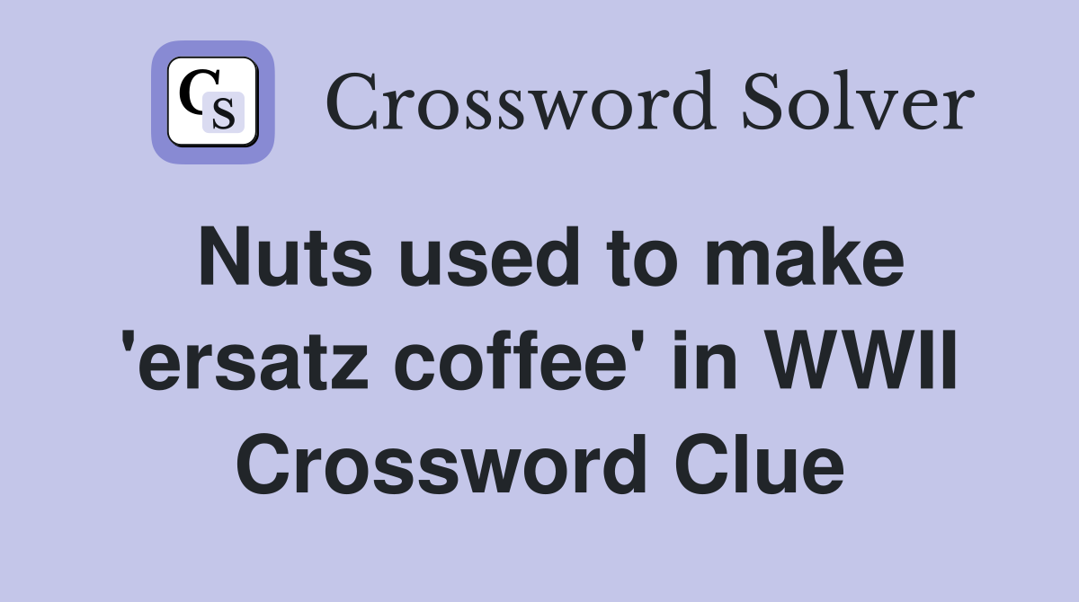 Nuts used to make 'ersatz coffee' in WWII Crossword Clue