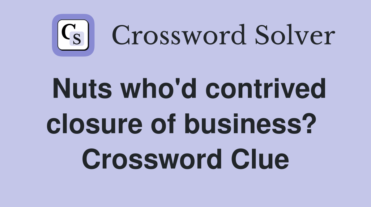 Nuts who'd contrived closure of business?  Crossword Clue