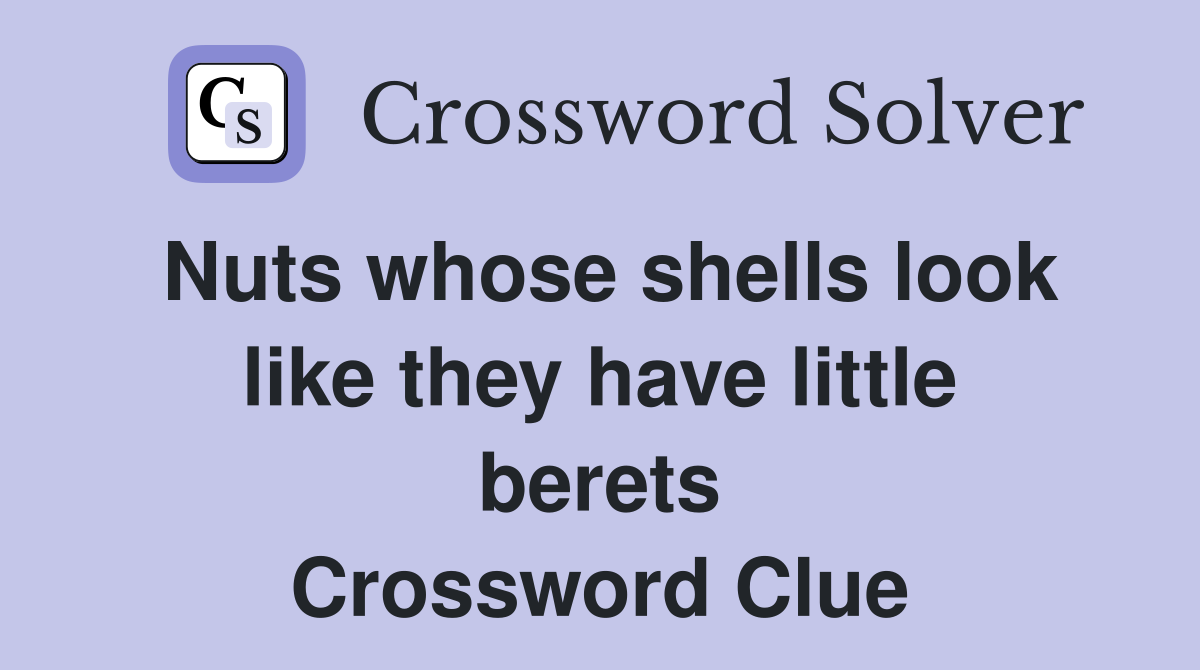 Nuts whose shells look like they have little berets Crossword Clue