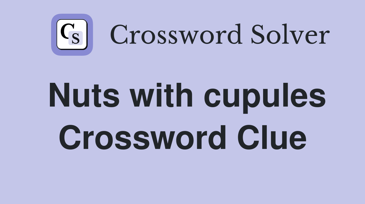 Nuts with cupules Crossword Clue