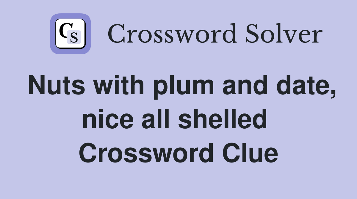 Nuts with plum and date, nice all shelled  Crossword Clue