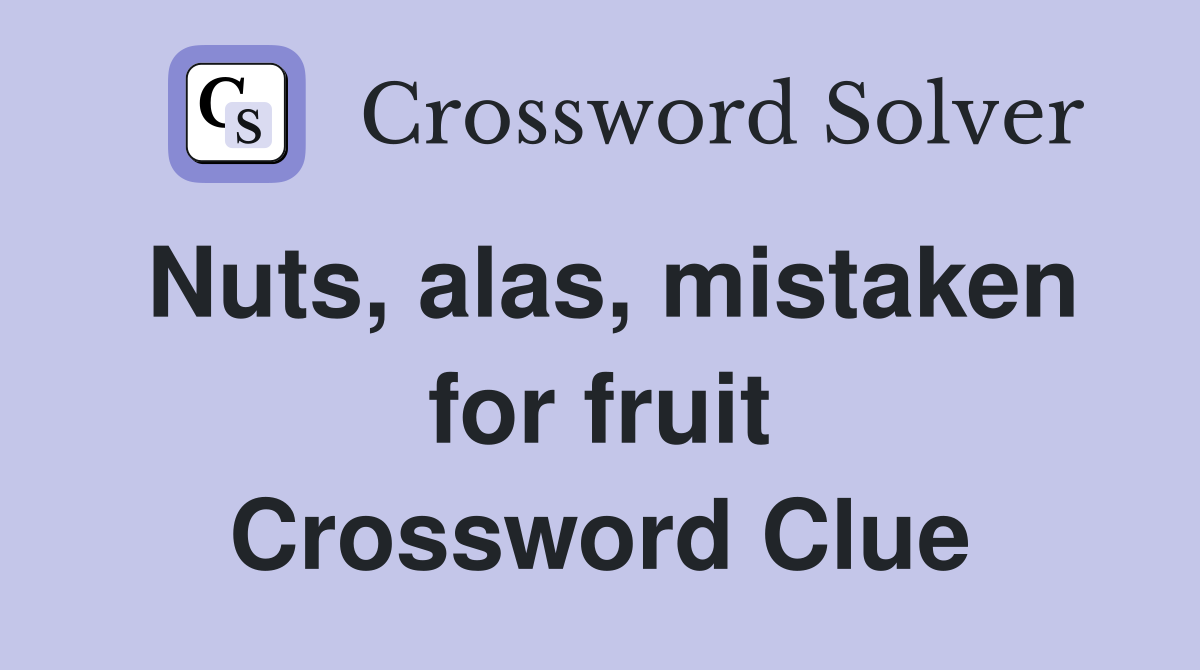 Nuts, alas, mistaken for fruit Crossword Clue