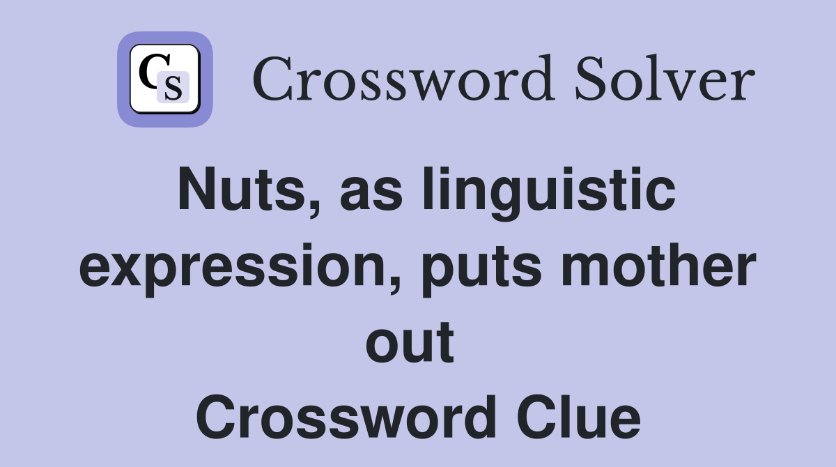 Nuts, as linguistic expression, puts mother out  Crossword Clue