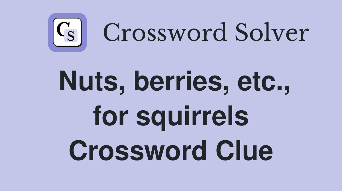 Nuts, berries, etc., for squirrels Crossword Clue