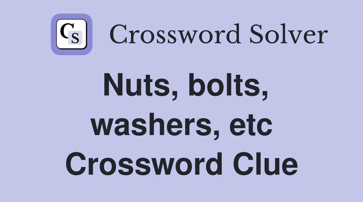 Nuts, bolts, washers, etc Crossword Clue