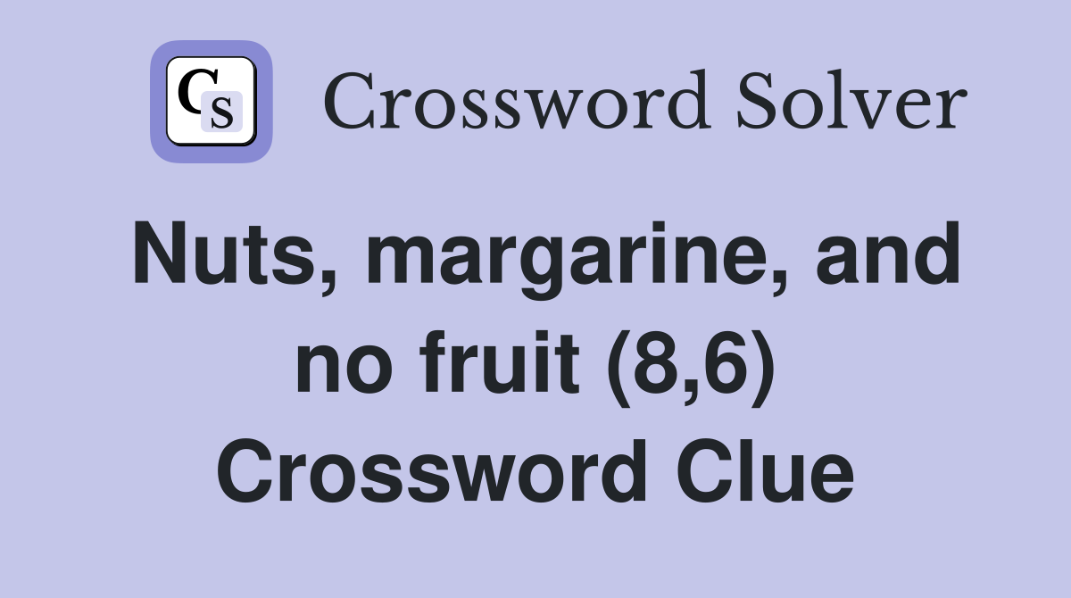 Nuts, margarine, and no fruit (8,6) Crossword Clue