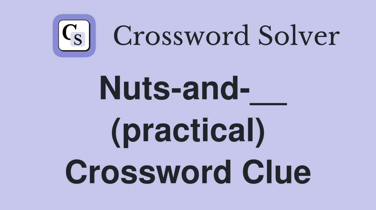 Nuts-and-__ (practical) Crossword Clue