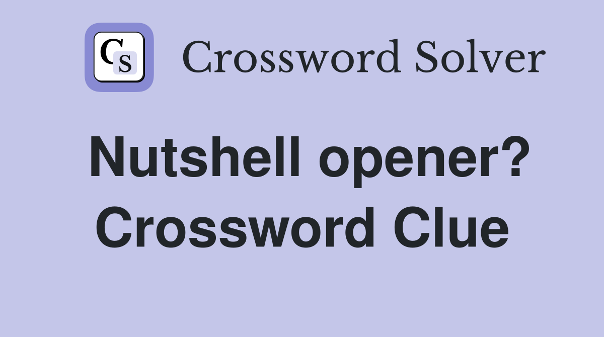 Nutshell opener? Crossword Clue