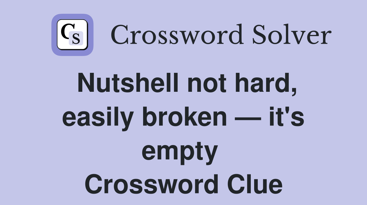 Nutshell not hard, easily broken — it's empty  Crossword Clue