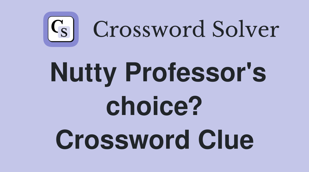 Nutty Professor's choice? Crossword Clue