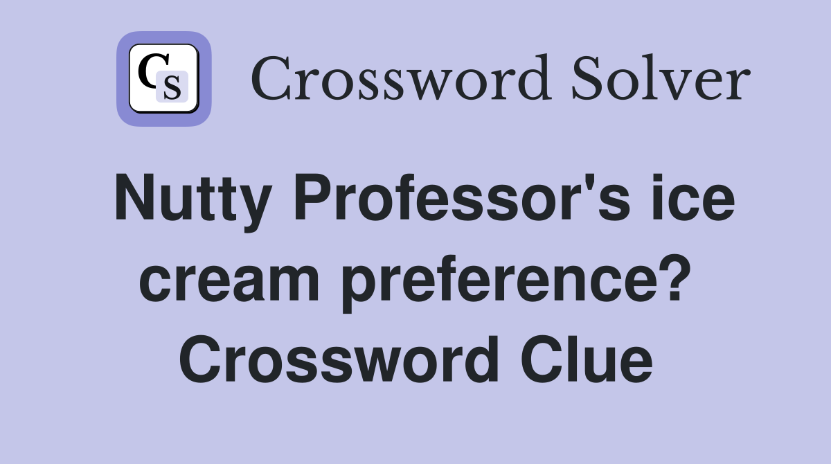 Nutty Professor's ice cream preference? Crossword Clue