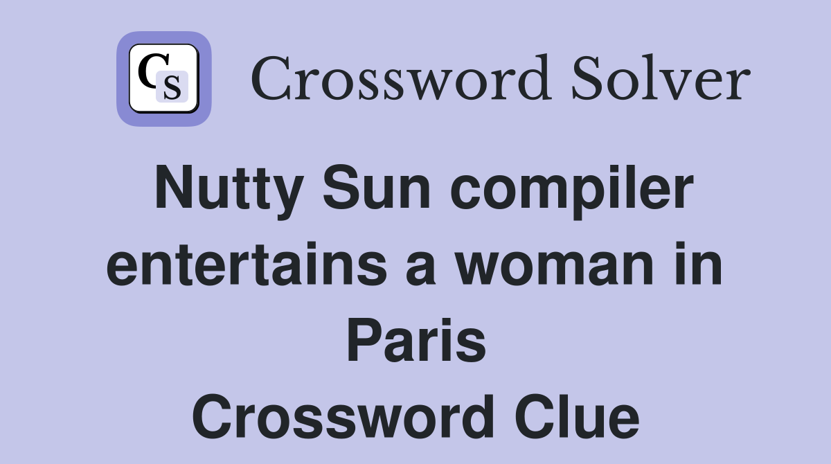 Nutty Sun compiler entertains a woman in Paris Crossword Clue