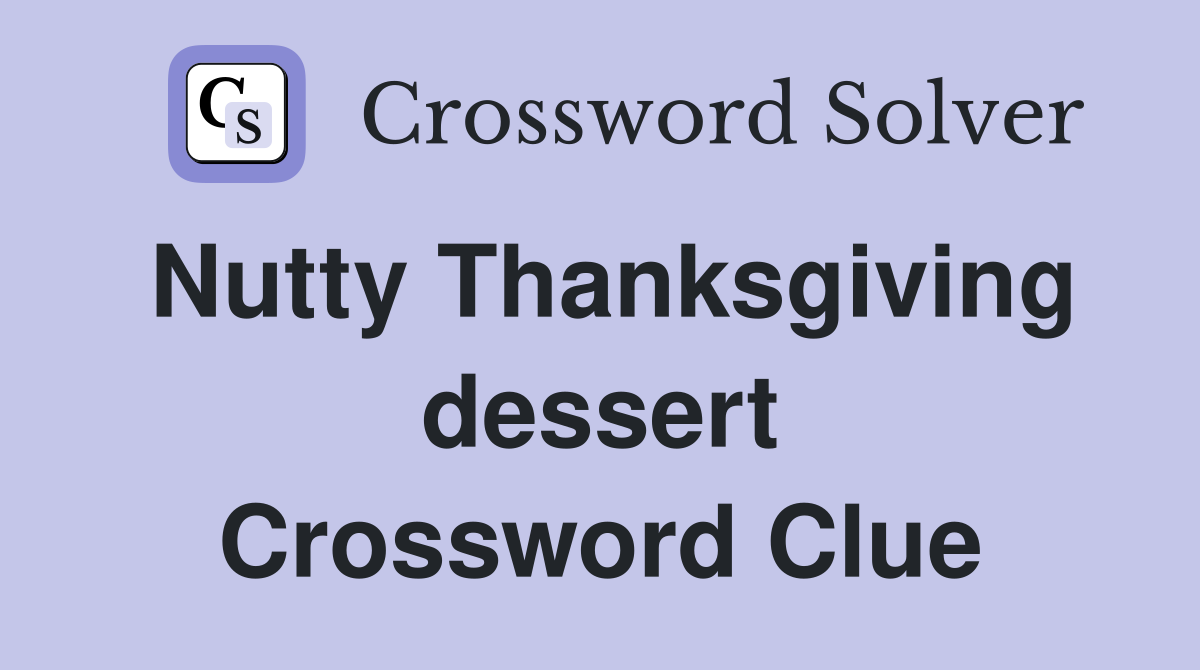 Nutty Thanksgiving dessert Crossword Clue
