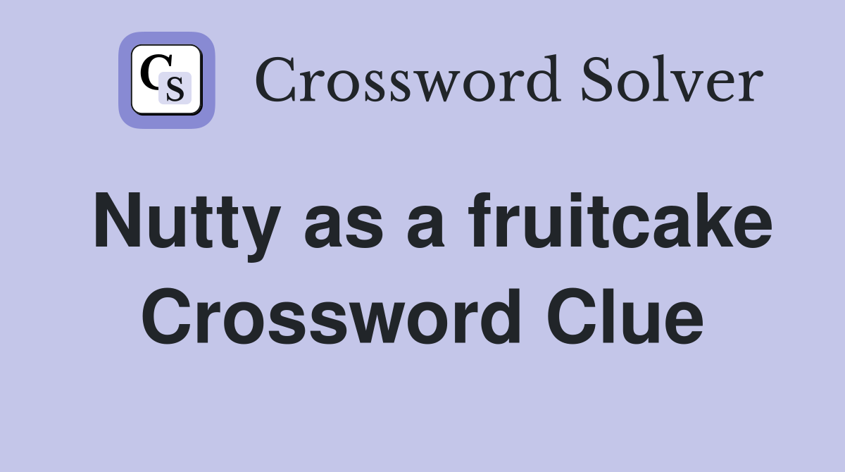 Nutty as a fruitcake Crossword Clue