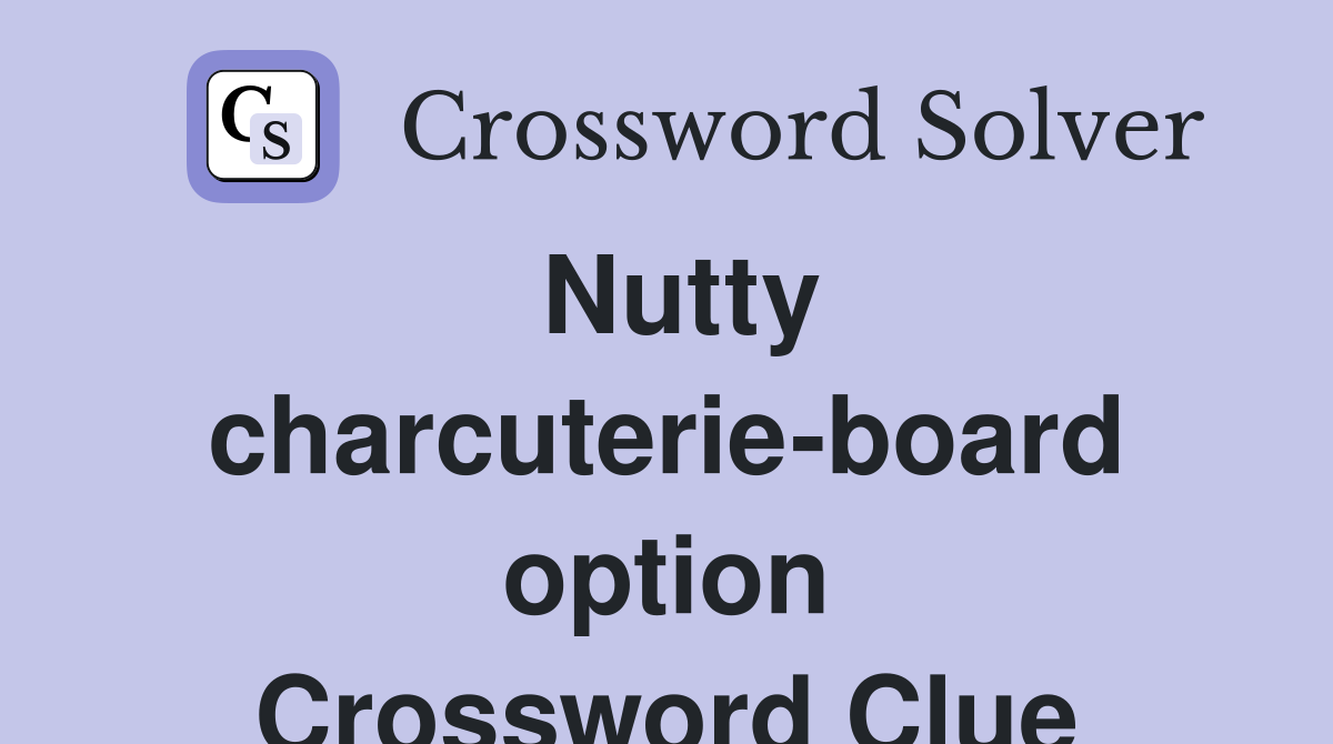 Nutty charcuterie-board option Crossword Clue