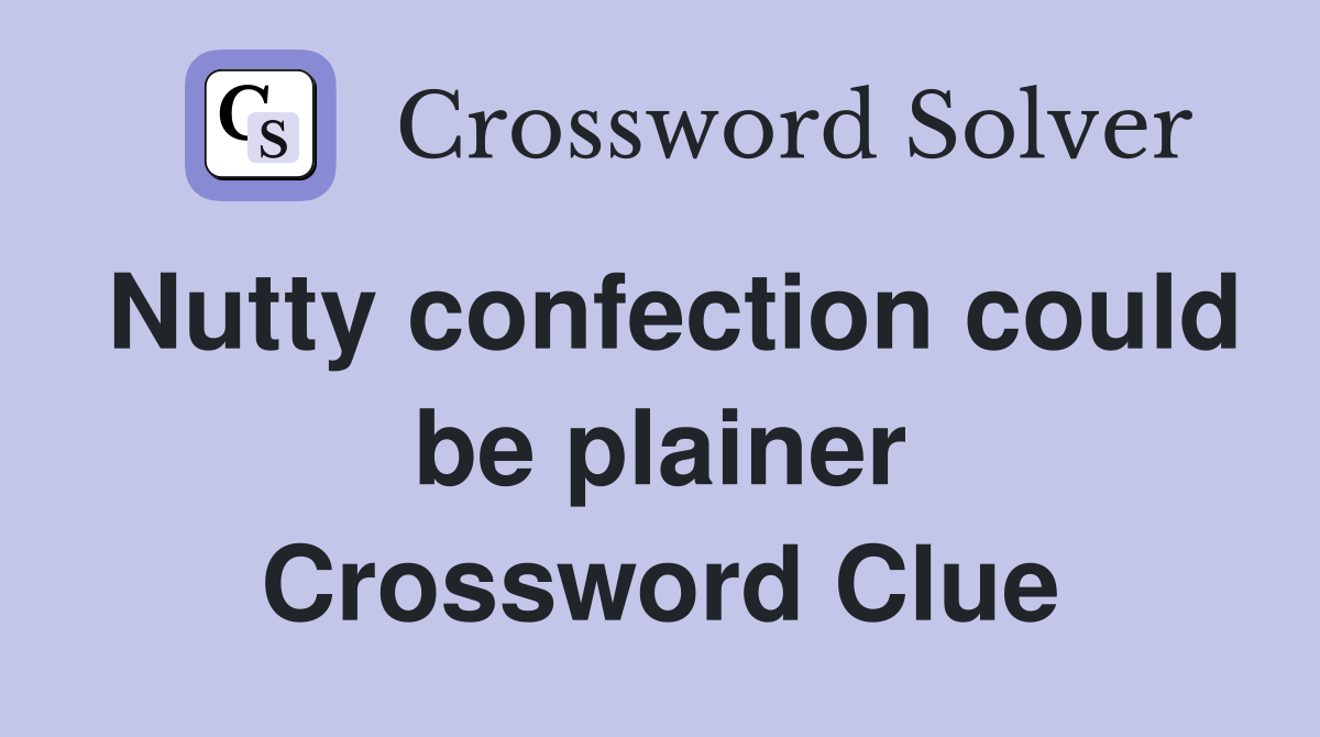 Nutty confection could be plainer Crossword Clue