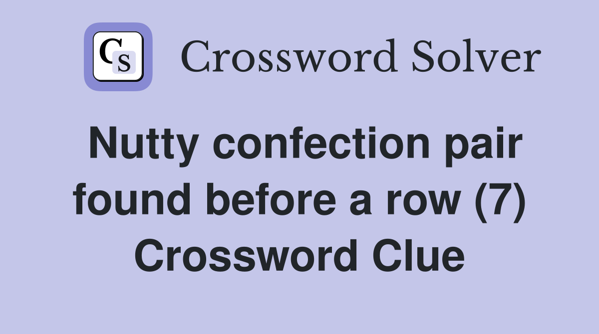 Nutty confection pair found before a row (7) Crossword Clue