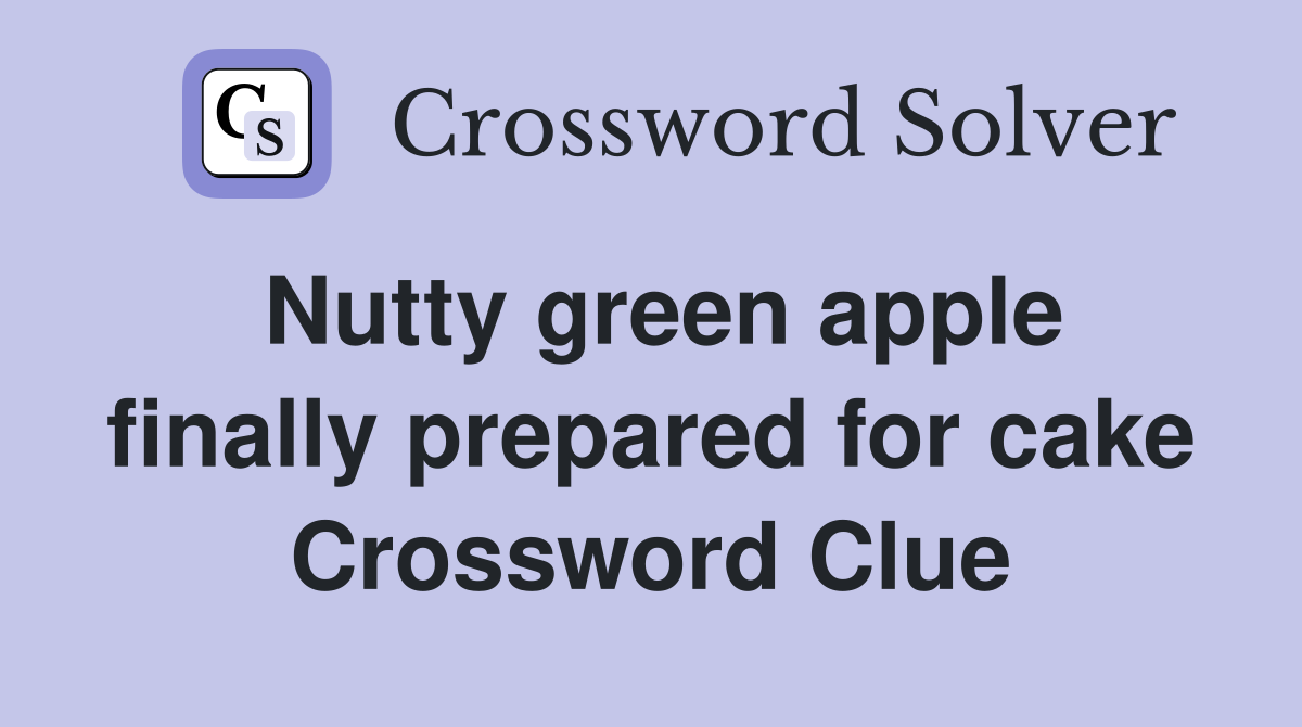 Nutty green apple finally prepared for cake Crossword Clue