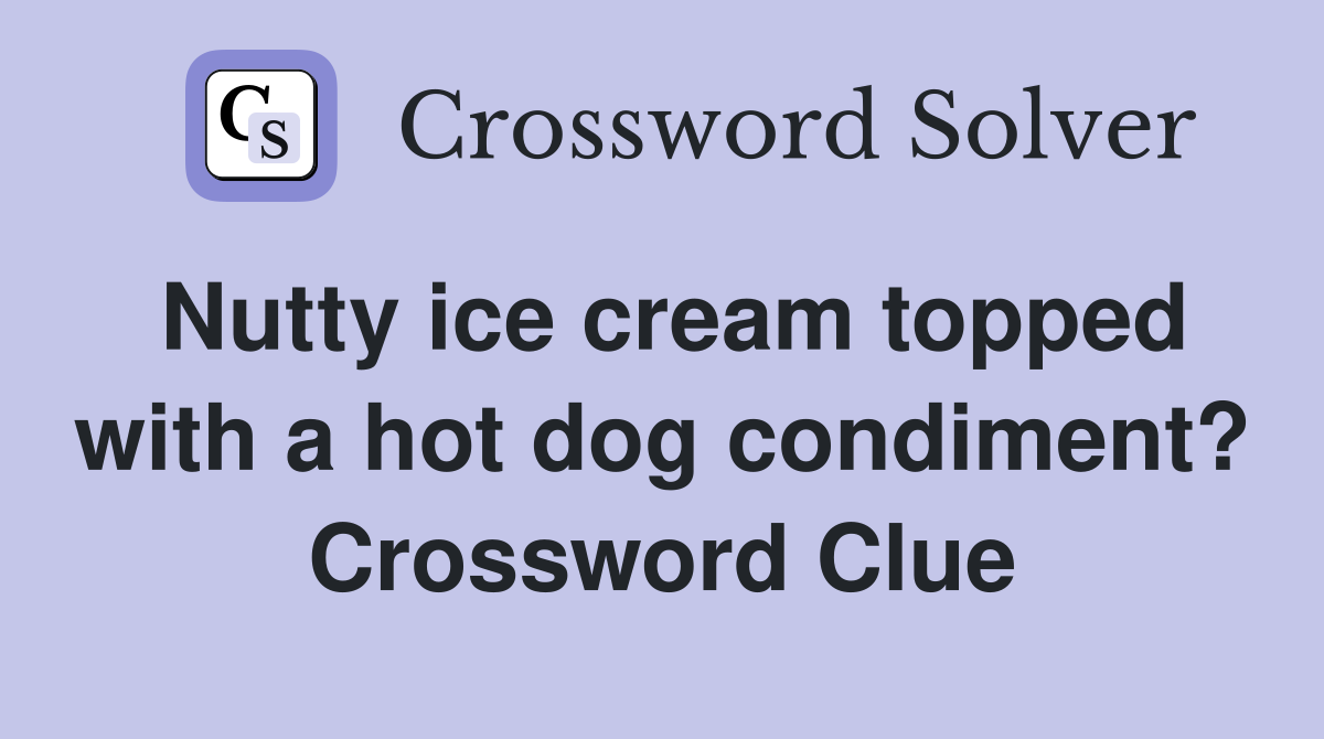 Nutty ice cream topped with a hot dog condiment? Crossword Clue