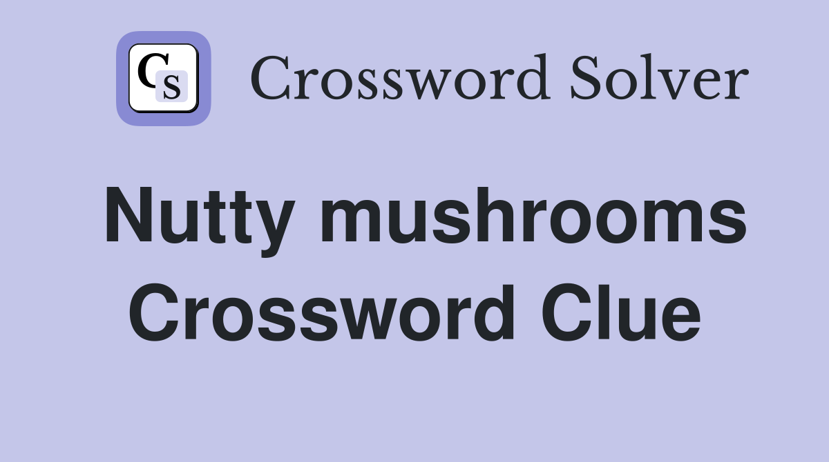 Nutty mushrooms Crossword Clue