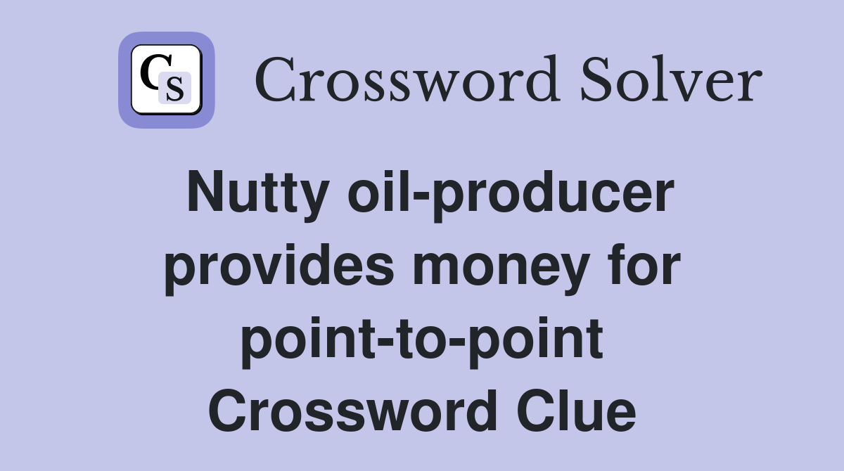 Nutty oil-producer provides money for point-to-point Crossword Clue