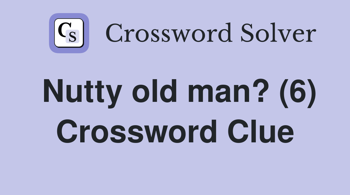 Nutty old man? (6) Crossword Clue