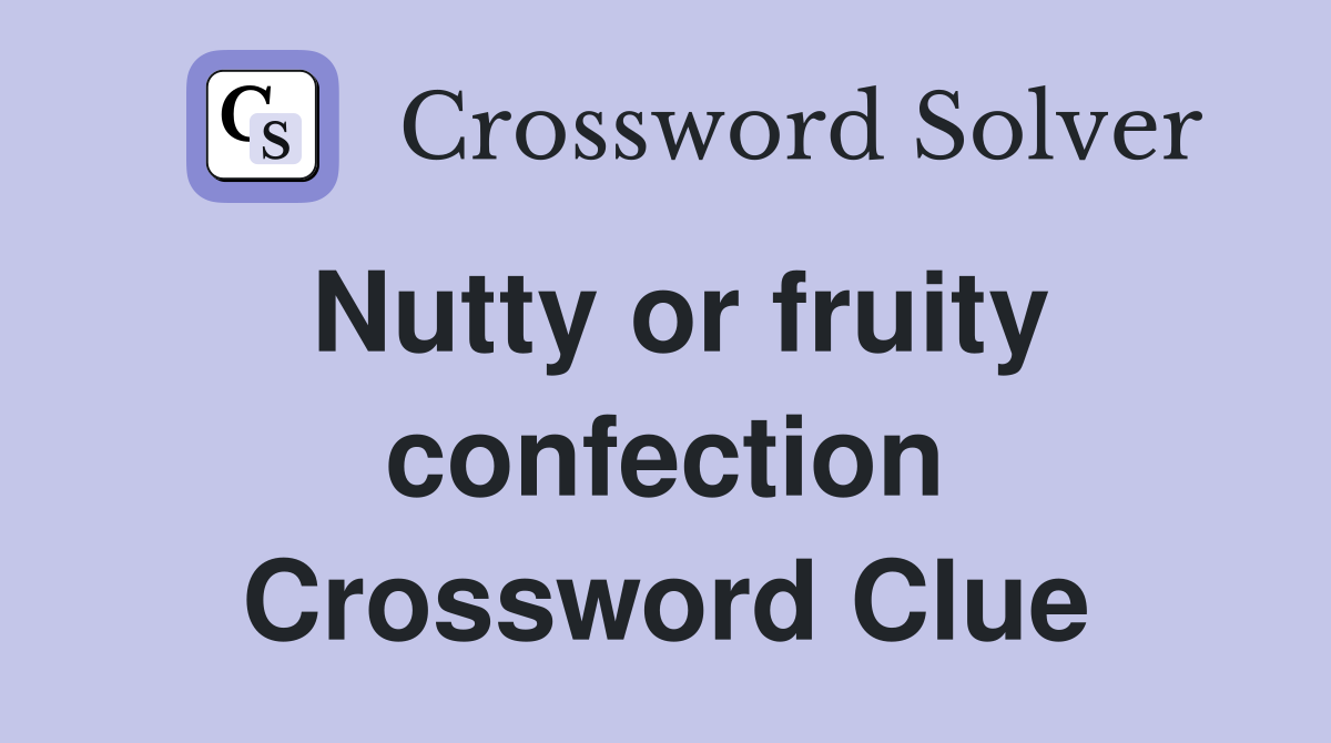 Nutty or fruity confection Crossword Clue