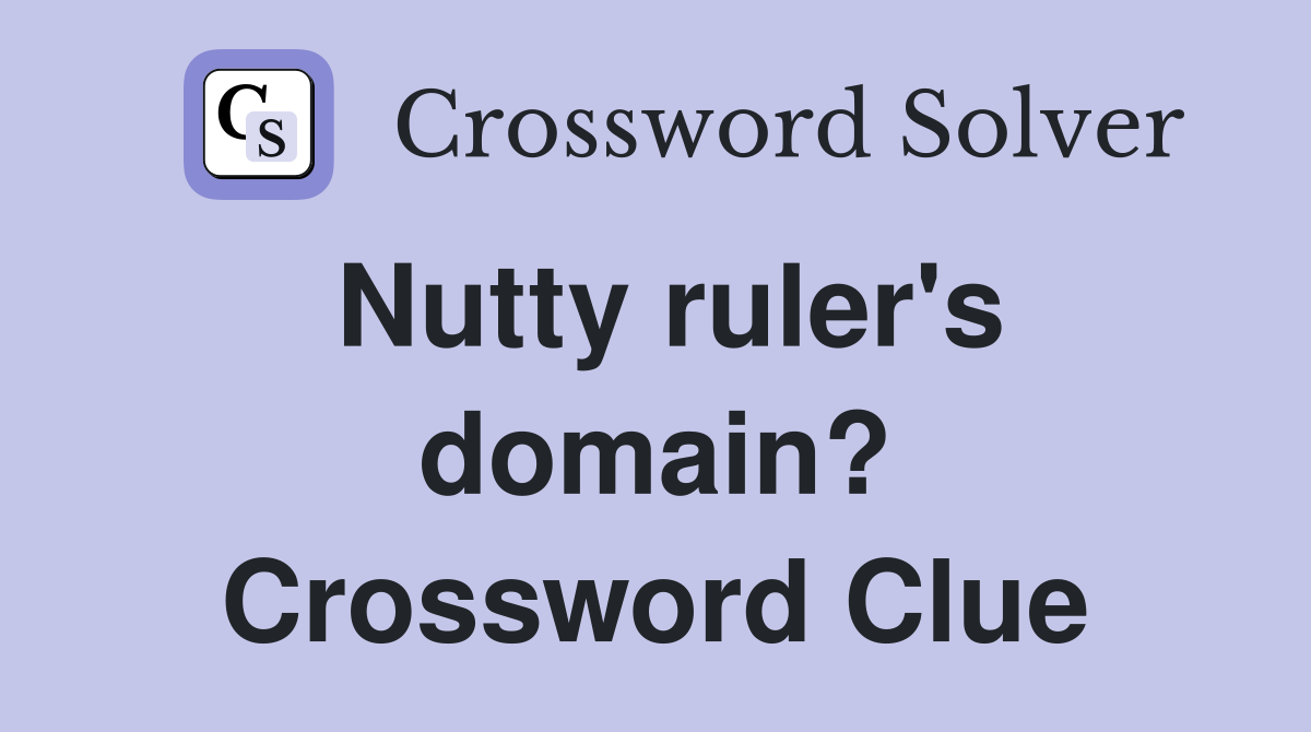 Nutty ruler's domain? Crossword Clue