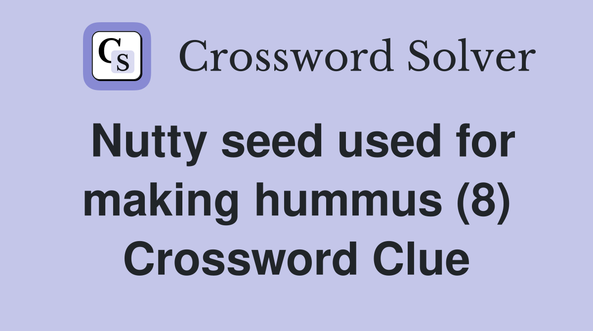 Nutty seed used for making hummus (8) Crossword Clue