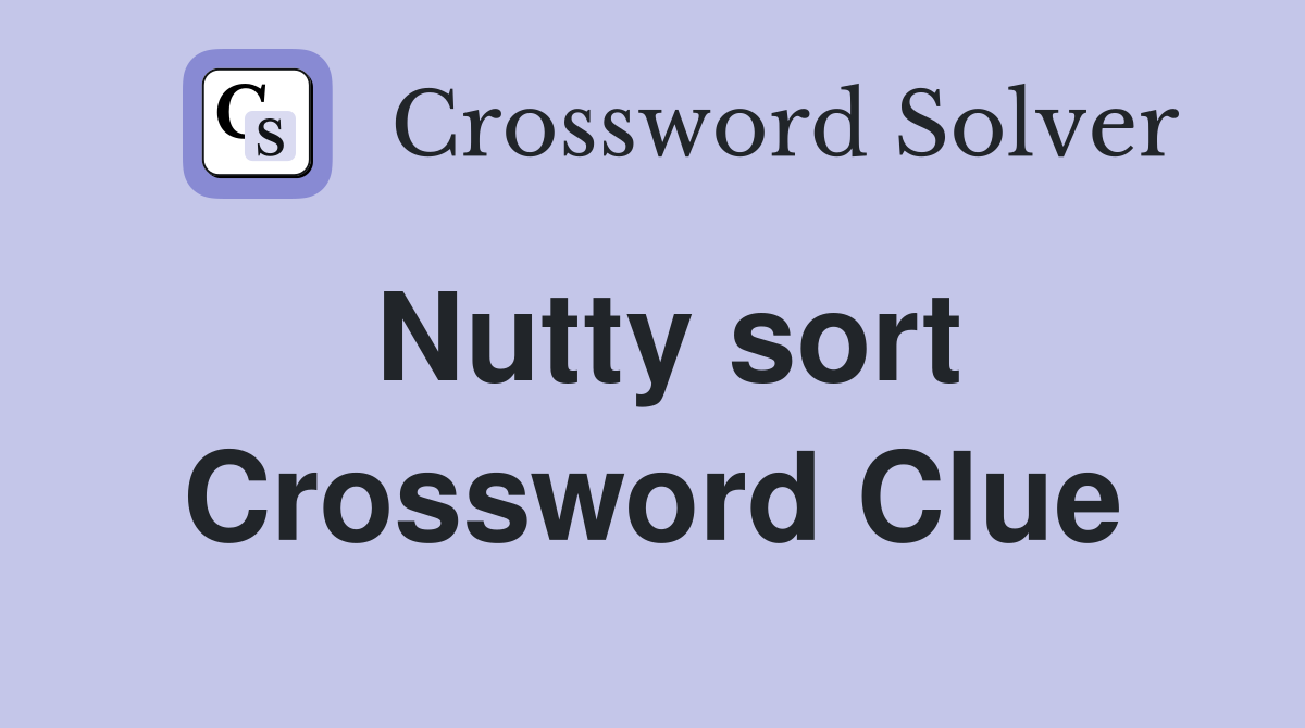 Nutty sort Crossword Clue