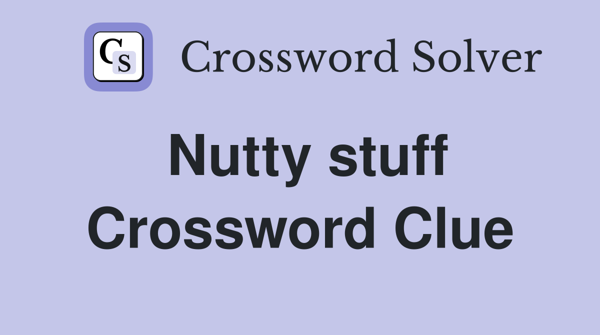 Nutty stuff Crossword Clue