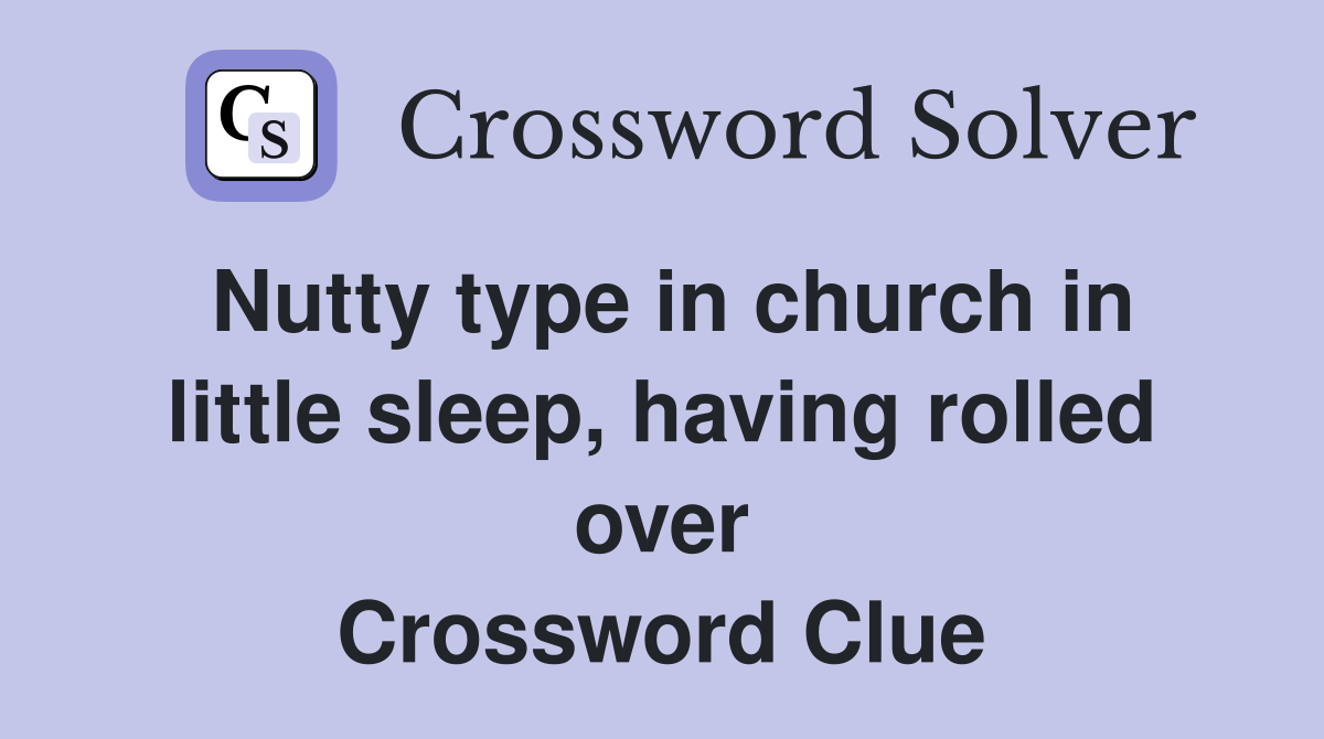 Nutty type in church in little sleep, having rolled over Crossword Clue
