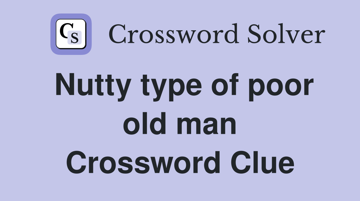 Nutty type of poor old man Crossword Clue