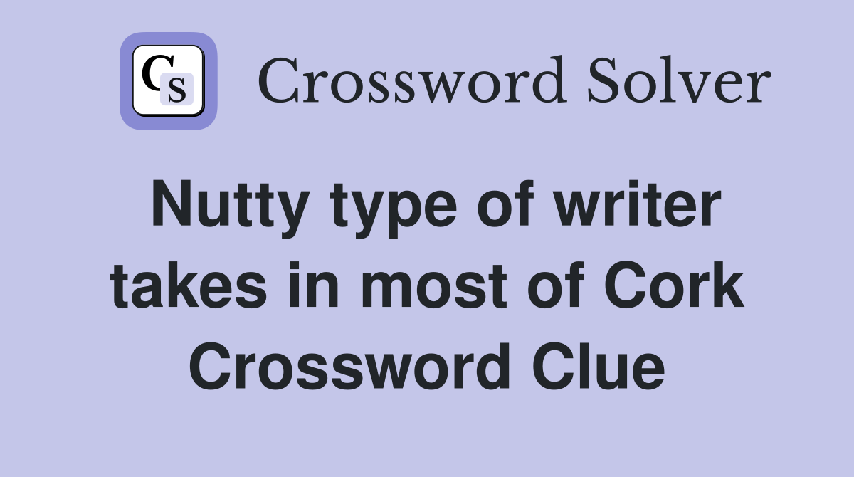 Nutty type of writer takes in most of Cork Crossword Clue