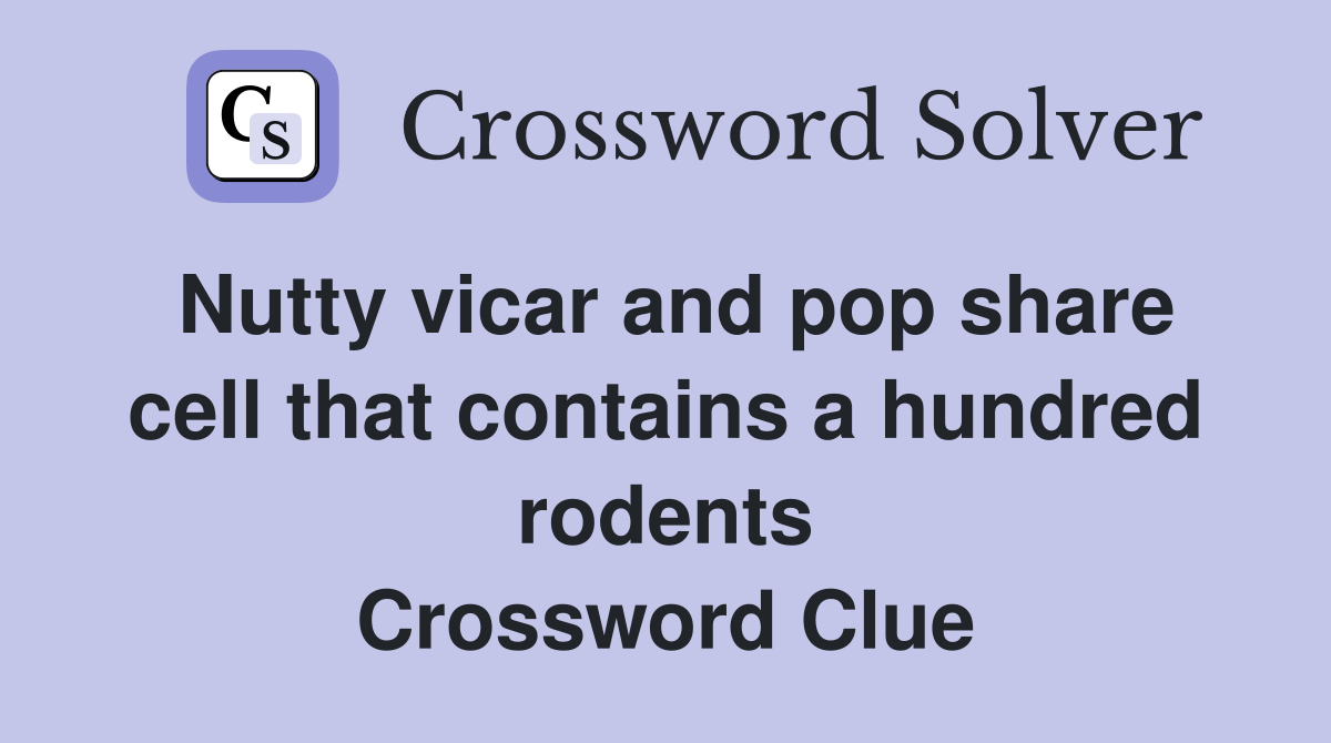 Nutty vicar and pop share cell that contains a hundred rodents Crossword Clue