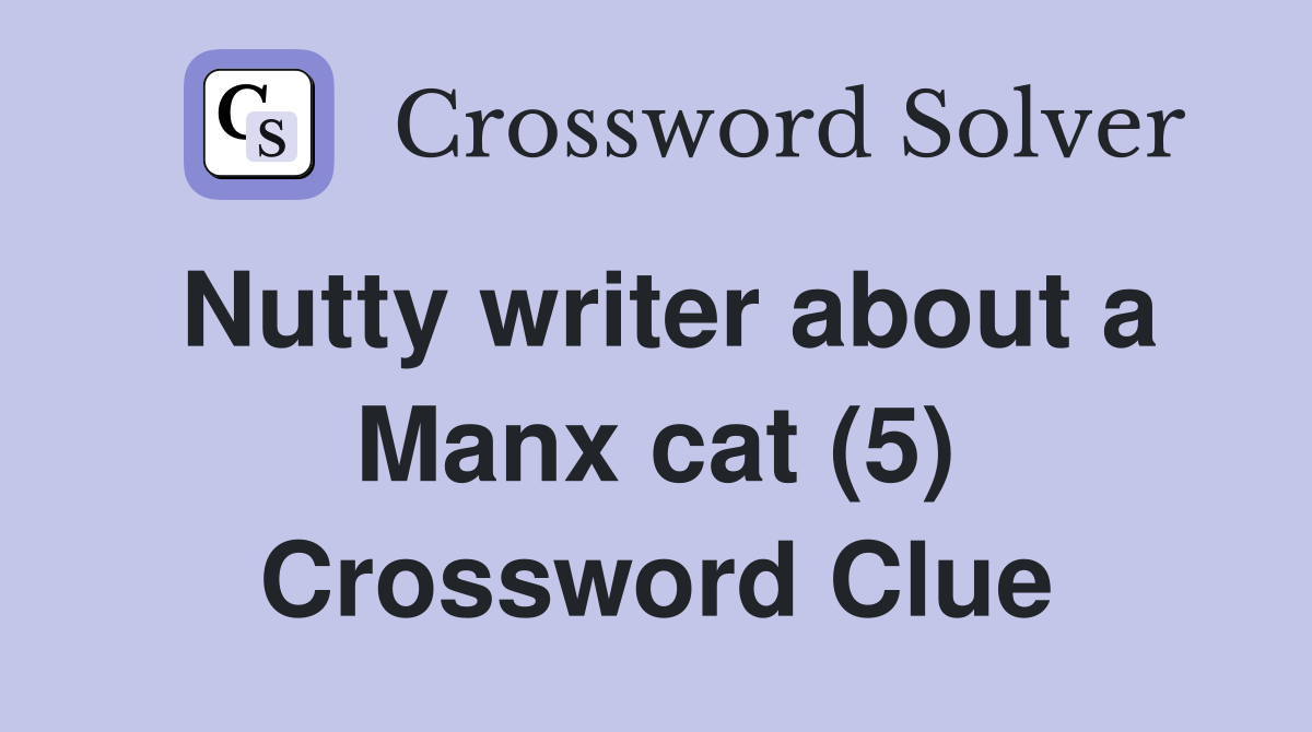 Nutty writer about a Manx cat (5) Crossword Clue