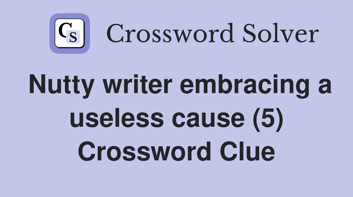 Nutty writer embracing a useless cause (5) Crossword Clue