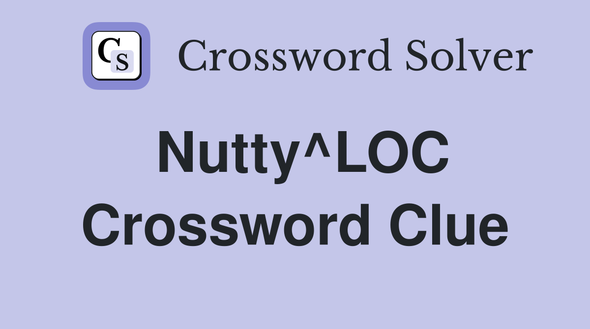 Nutty^LOC Crossword Clue