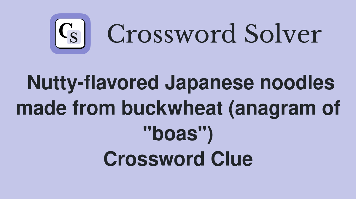 Nutty-flavored Japanese noodles made from buckwheat (anagram of "boas") Crossword Clue