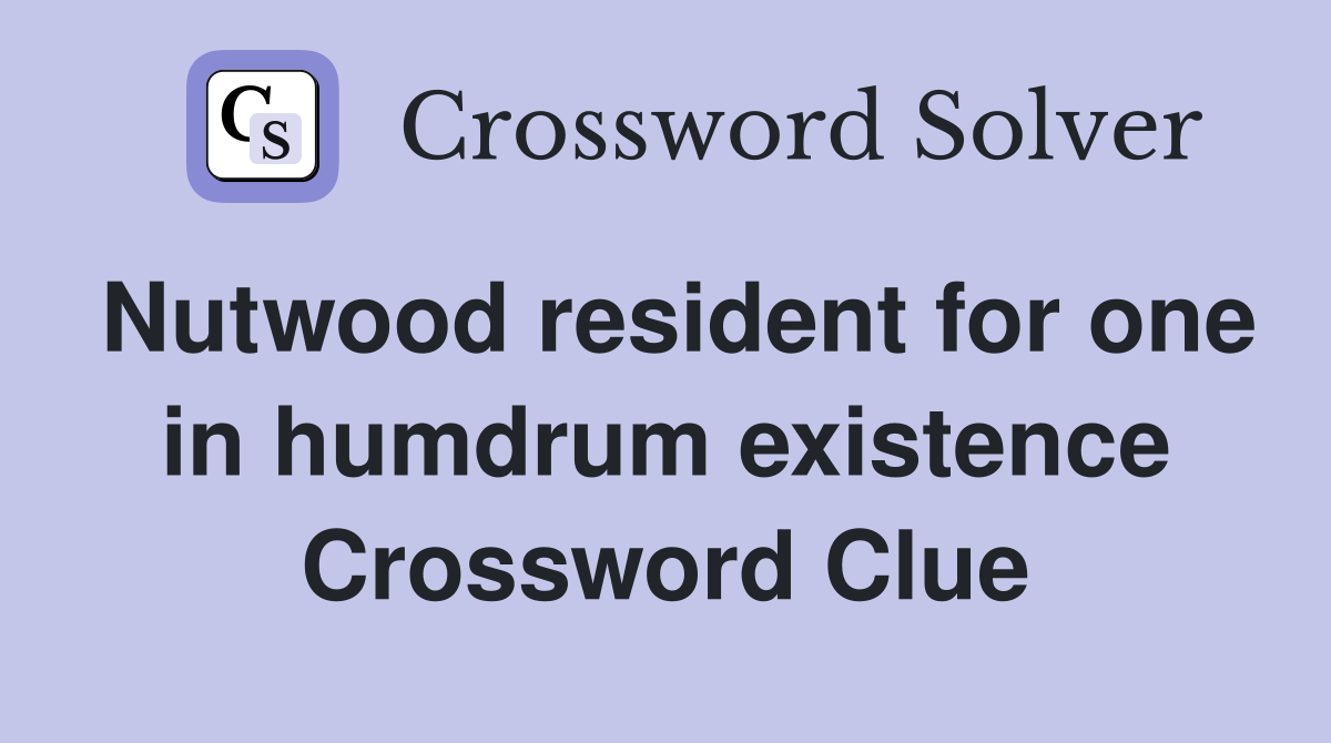 Nutwood resident for one in humdrum existence Crossword Clue